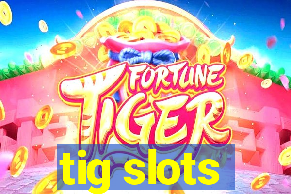 tig slots